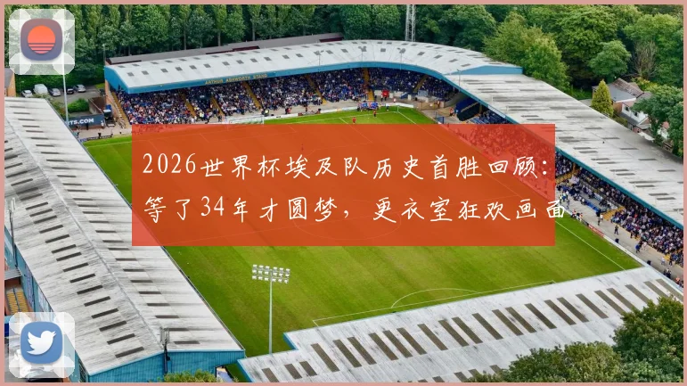 2026世界杯埃及队历史首胜回顾:等了34年才圆梦,更衣室狂欢画面全记录